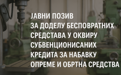 ЈАВНИ ПОЗИВ ЗА ДОДЕЛУ БЕСПОВРАТНИХ СРЕДСТАВА У ОКВИРУ ПРОГРАМА СУБВЕНЦИОНИСАНИХ КРЕДИТА ЗА НАБАВКУ ОПРЕМЕ И ОБРТНА СРЕДСТВА